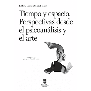 Tiempo Y Espacio Perspectivas Desde El Psicoanalisis Y El Arte - Fenieux, Carmen Gloria