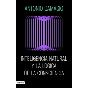 Inteligencia Natural Y La Logica De La Consciencia - Damasio, Antonio