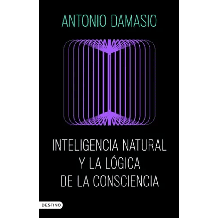Inteligencia Natural Y La Logica De La Consciencia - Damasio, Antonio 1