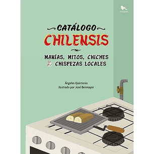 Catalogo Chilensis Manias Mitos Chiches Y Chispezas Locales - Quinteros, Angeles; Benmayor, Jose