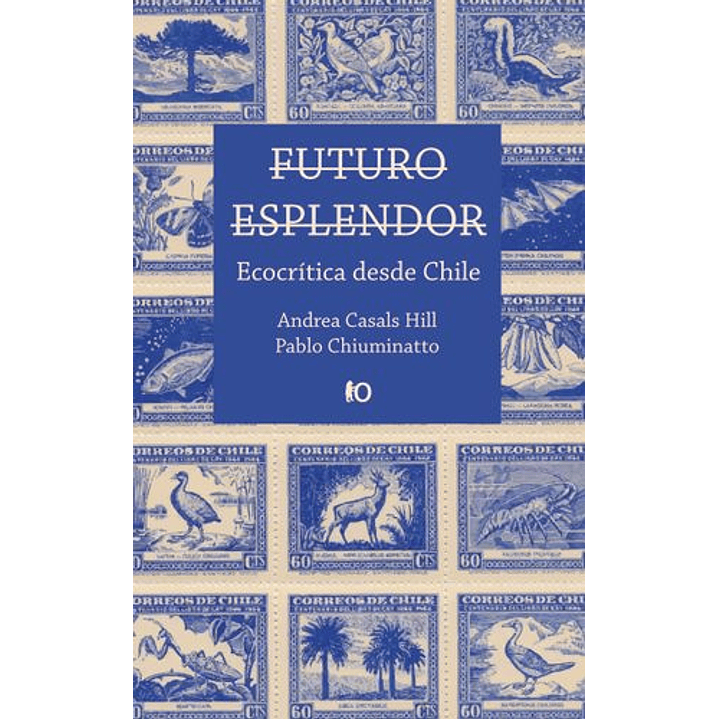 Futuro Esplendor Ecocritica Desde Chile - Casals, Andrea - Chiuminatto, Pablo 1