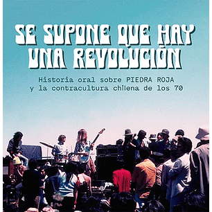 Se Supone Que Hay Una Revolucion. Historia Oral Sobre Piedra Roja Y La Contracultura Chilena De Los 70 - Sin Autor