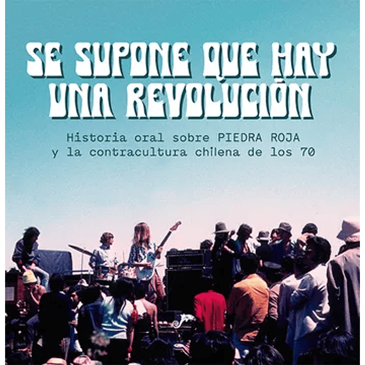 Se Supone Que Hay Una Revolucion. Historia Oral Sobre Piedra Roja Y La Contracultura Chilena De Los 70 - Sin Autor 1