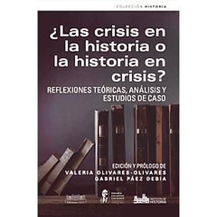 ¿Lass Crisis En La Historia O La Historia En Crisis? - Olivares Olivares, Valeria; Paez Debia, Gabriel