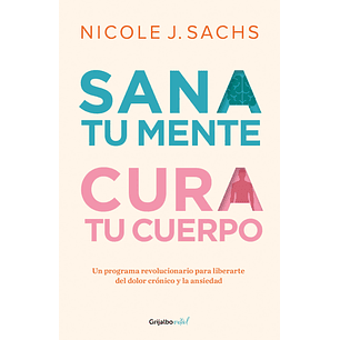 Sana Tu Mente Cura Tu Cuerpo - Sachs, Nicole J.