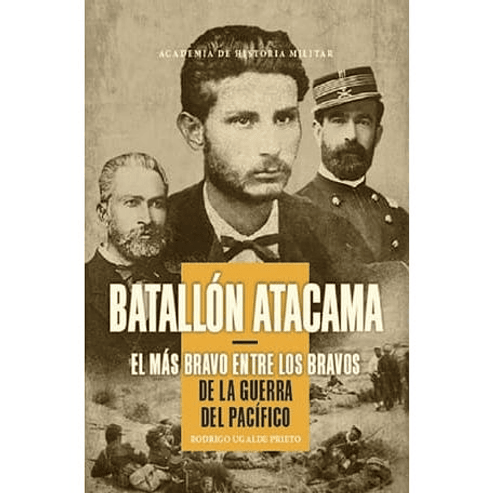 Batallon Atacama El Mas Bravo Entre Los Bravos - Ugalde, Rodrigo 1