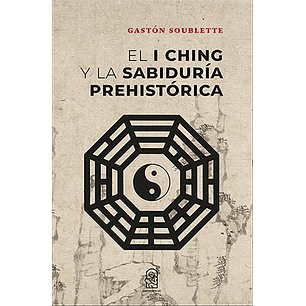 El I Ching Y La Sabiduria Prehistorica - Soublette, Gaston