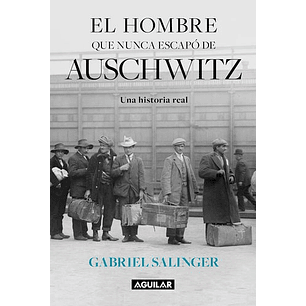El Hombre Que Nunca Escapo De Auschwitz - Salinger, Gabriel