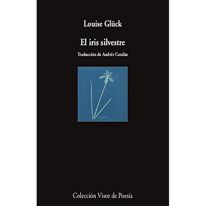 El Iris Silvestre - Gluck, Louise 1