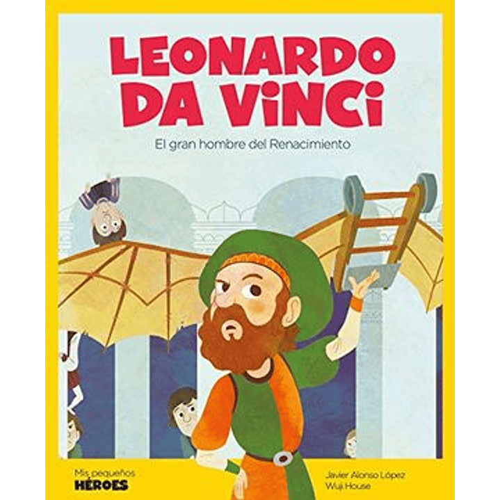 Leonardo Da Vinci Mis Pequeños Heroes - Alonso, Javier - House, Wuji 1