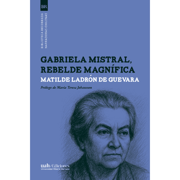Gabriela Mistral Rebelde Magnifica - Ladron De Guevara, Matilde 1