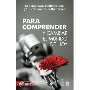 Para Comprender Y Cambiar El Mundo De Hoy - Savio, Roberto; Rizzi, Giuliano; Gonzalez, Gustavo