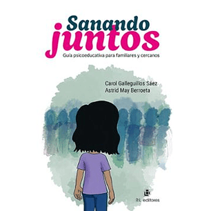Sanando Juntos Guia Psicoeducativa Para Familiares Y Cercanos - Galleguillos, Carol; May, Astrid