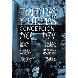 Fracturas Y Utopias Concepcion 1960-1974 - Lom