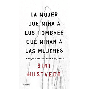 La Mujer Que Mira A Los Hombres Que Miran A Las Mujeres - Hustvedt, Siri