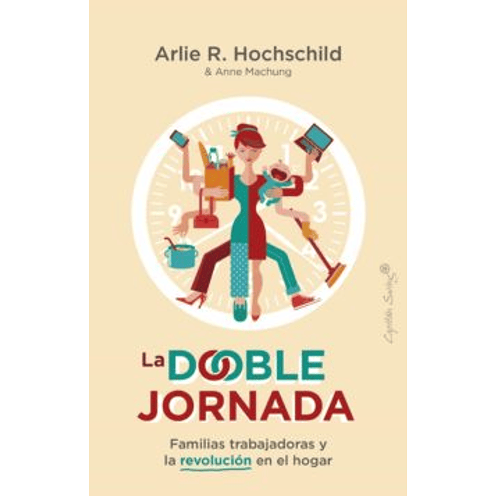 La Doble Jornada Feministas Trabajadoras Y La Revolucion Del Hogar - Hochschild, Arlie R 1