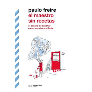 El Maestro Sin Recetas - Freire, Paulo