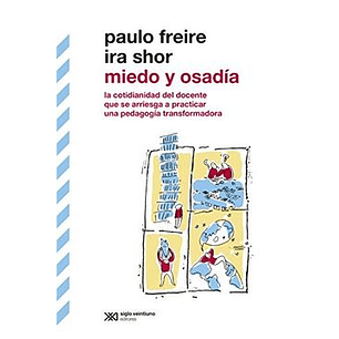 Miedo Y Osadia. La Cotidianidad Del Docente Que Se Arriesga A Practicar Una Pedagogia Transformadora - Freire, Paulo; Shor, Ira