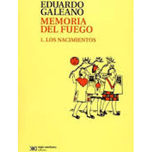 Memoria Del Fuego 1 Los Nacimientos - Galeano, Eduardo