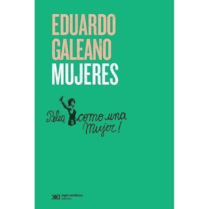 Mujeres Pelea Como Una Mujer - Galeano, Eduardo 1