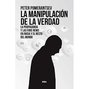 La Manipulacion De La Verdad - Pomerantsev, Peter