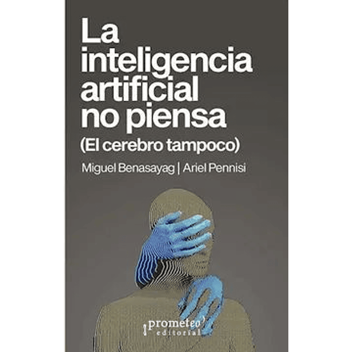 La Inteligencia Artificial No Piensa - Benasayag, Miguel / Pennisi, Ariel 1