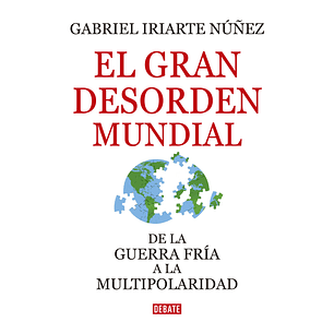 El Gran Desorden Mundial - Iriarte Núñez, Gabriel