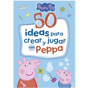 50 Ideas Para Crear Y Jugar Con Peppa - Sin Autor