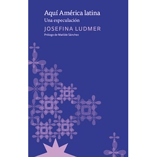 Aqui America Latina Una Especulacion - Ludmer, J.
