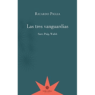 Las Tres Vanguardias Saer Puig Walsh - Piglia, Ricardo