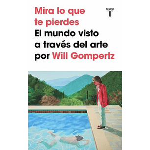 Mira Lo Que Te Pierdes El Mundo Visto A Traves Del Arte - Gompertz, Will