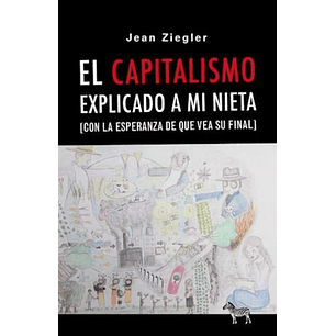 El Capitalismo Explicado A Mi Nieta - Ziegler, Jean