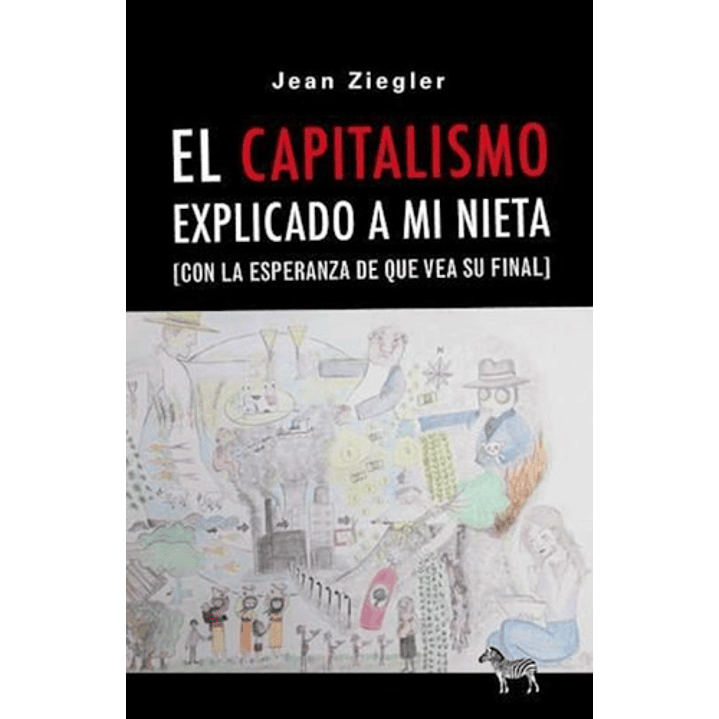 El Capitalismo Explicado A Mi Nieta - Ziegler, Jean 1
