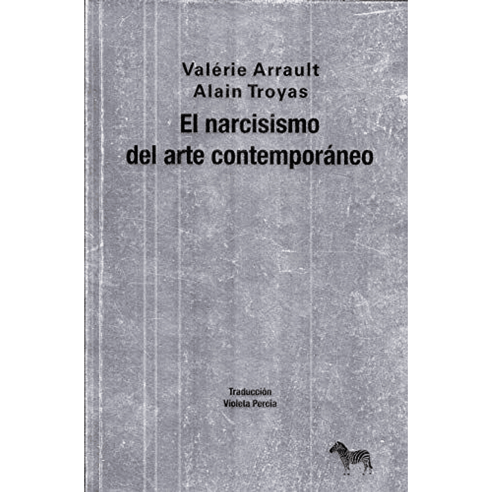 El Narcisismo Del Arte Contemporaneo - Arrault, Valerie/troyas, Alain 1