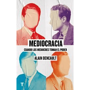 Mediocracia Cuando Los Mediocres Toman El Poder - Deneault, Alain