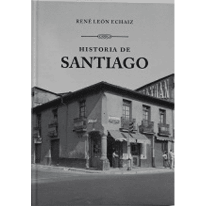 Historia De Santiago - Leon Echaiz, Rene 1
