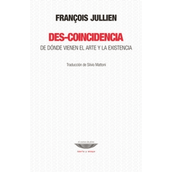 Descoincidencia De Donde Viene El Arte Y La Existencia - Jullien, Francois 1