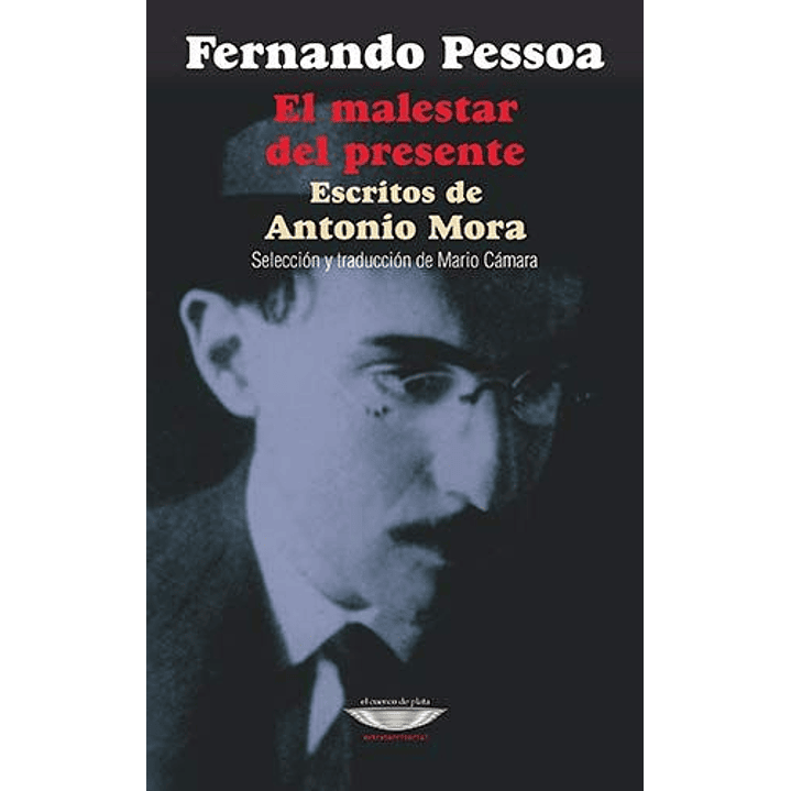 El Malestar Del Presente Escritos De Antonio Mora - Pessoa, Fernando 1