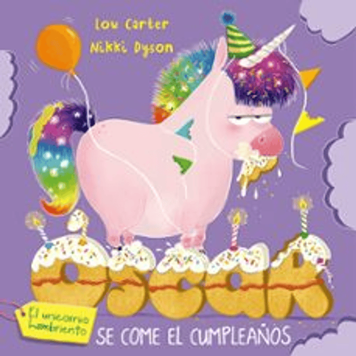 Oscar El Unicornio Hambriento Se Come El Cumpleaños - Carter, Lou; Dyson, Nikki 1