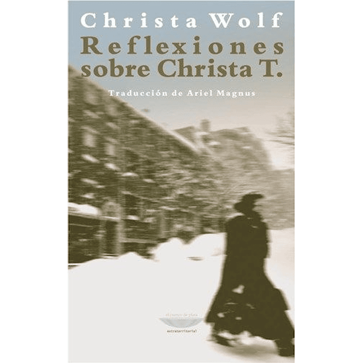 Reflexiones Sobre Christa T - Wolf, Christa 1