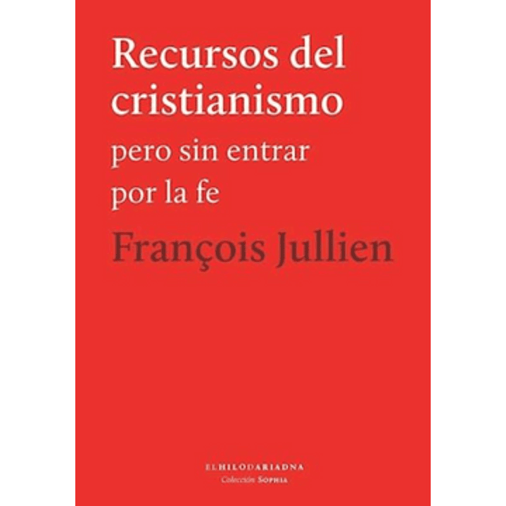 Recursos Del Cristianismo Pero Sin Entrar Por La Fe - Jullien, Francois 1