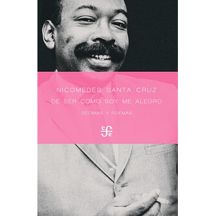 De Ser Como Soy Me Alegro. Decimas Y Poemas - Santa Cruz, Nicomedes