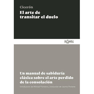 El Arte De Transitar El Duelo: Un Manual De Sabiduria Clasica Sobre El Arte Perdido De La Consolacion - Ciceron, Marco Tulio