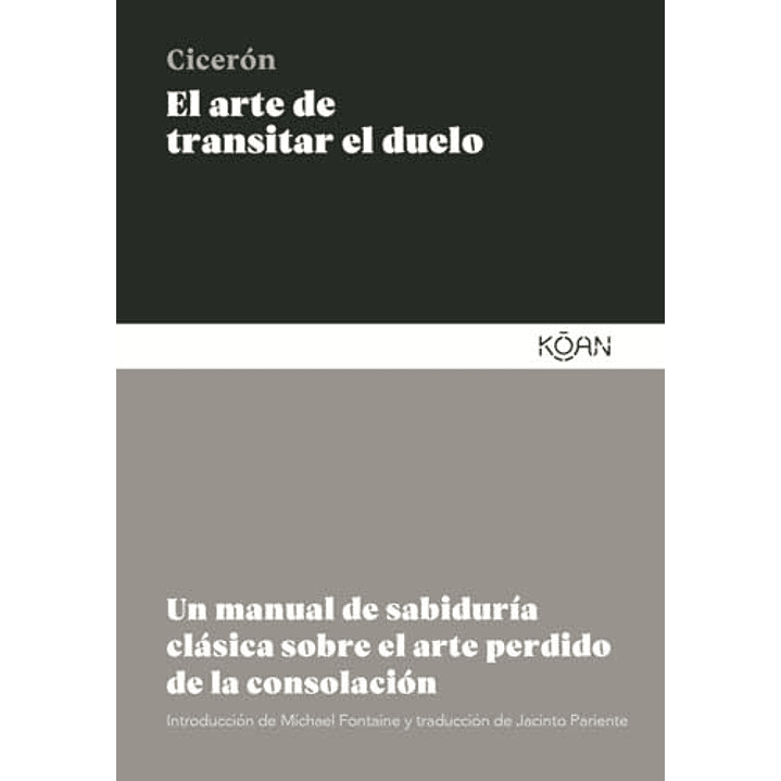 El Arte De Transitar El Duelo: Un Manual De Sabiduria Clasica Sobre El Arte Perdido De La Consolacion - Ciceron, Marco Tulio 1