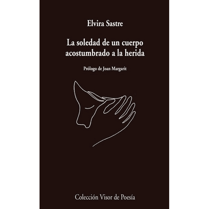 La Soledad De Un Cuerpo Acostumbrado A La Herida - Sastre, Elvira 1