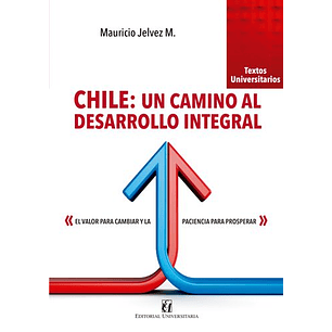 Chile: Un Camino Al Desarrollo Integral - Jelvez, Mauricio