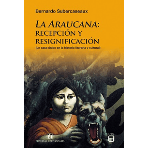 La Araucana Recepcion Y Resignificacion - Subercaseaux, Bernardo