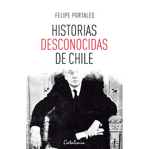 Historias Desconocidas De Chile - Portales, Felipe
