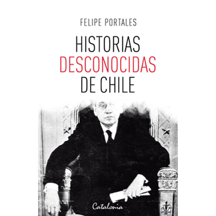 Historias Desconocidas De Chile - Portales, Felipe 1
