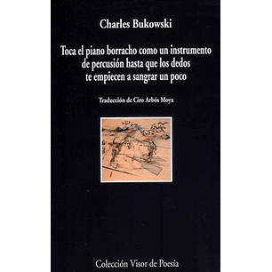 Toca El Piano Borracho Como Un Instrumento De Percusion Hasta Que Los Dedos Te Empiecen A Sangrar Un - Bukowski, Charles